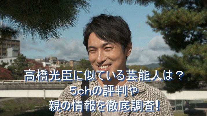 高橋光臣と似てる芸能人は 5chの評判や親の情報を徹底リサーチ ドラマ 芸能